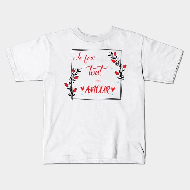 je fais tout avec amour Kids T-Shirt by ChezALi